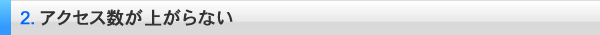 ２.アクセス数があがらない