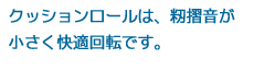 クッションロールは、籾摺音が小さく快適回転です。