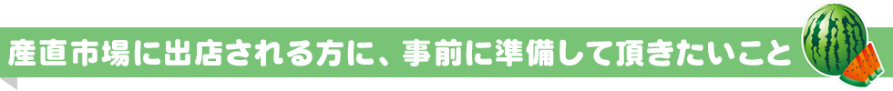 産直市場に出店される方に、事前に準備して頂きたいこと