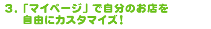 3.「マイページ」で自分のお店を好きなようにカスタマイズ！